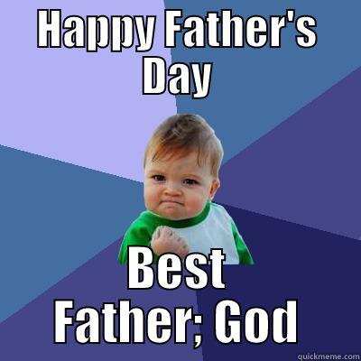 HAPPY FATHER'S DAY BEST FATHER; GOD Success Kid
