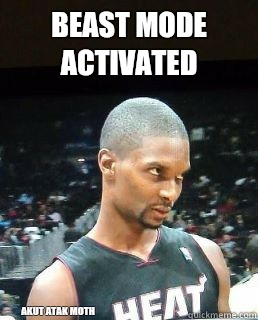 BEAST MODE ACTIVATED  Akut Atak Moth  - BEAST MODE ACTIVATED  Akut Atak Moth   Hey Boo Chris Bosh