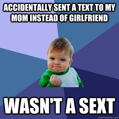 Accidentally sent a text to my mom instead of girlfriend Wasn't a sext  Success Kid