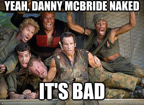 Yeah, danny Mcbride naked it's bad  Danny Mcbride Naked