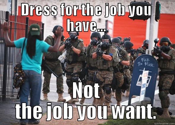DRESS FOR THE JOB YOU HAVE... NOT THE JOB YOU WANT. Misc