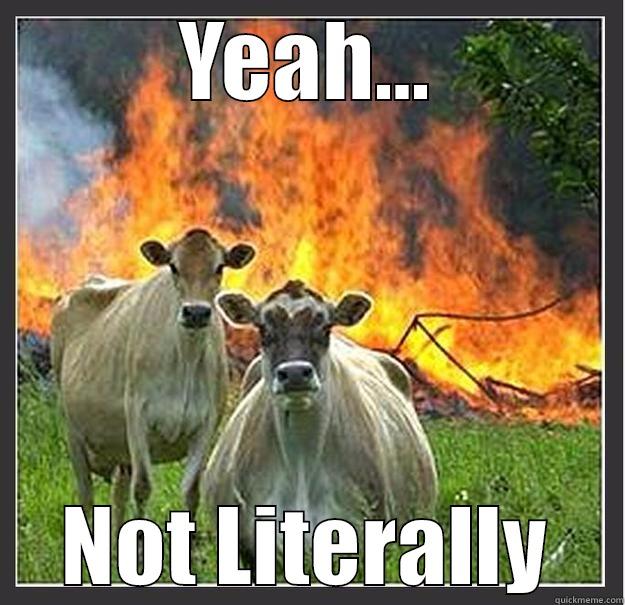 YEAH... NOT LITERALLY Evil cows