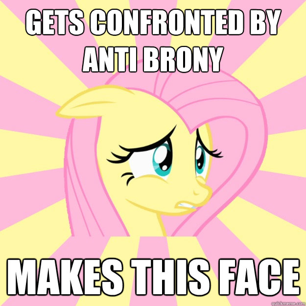 gets confronted by anti brony makes this face - gets confronted by anti brony makes this face  Socially awkward brony