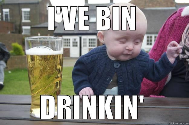 I'VE BIN DRINKIN' drunk baby