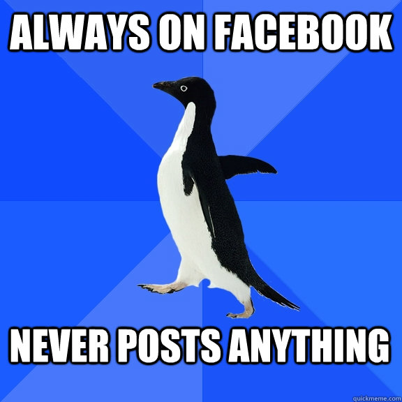 Always on Facebook Never Posts Anything  Socially Awkward Penguin