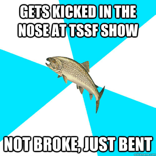 GETS KICKED IN THE NOSE AT TSSF SHOW NOT BROKE, JUST BENT  