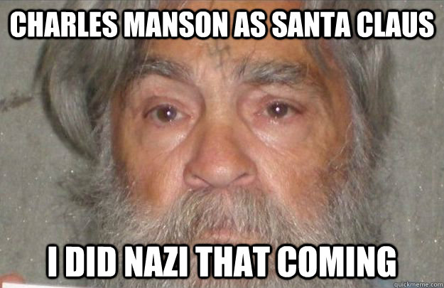 Charles Manson as Santa Claus I did nazi that coming - Charles Manson as Santa Claus I did nazi that coming  Santa Manson