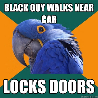 Black guy walks near car locks doors  Paranoid Parrot