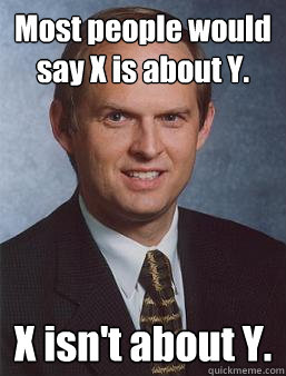 Most people would say X is about Y. X isn't about Y.  