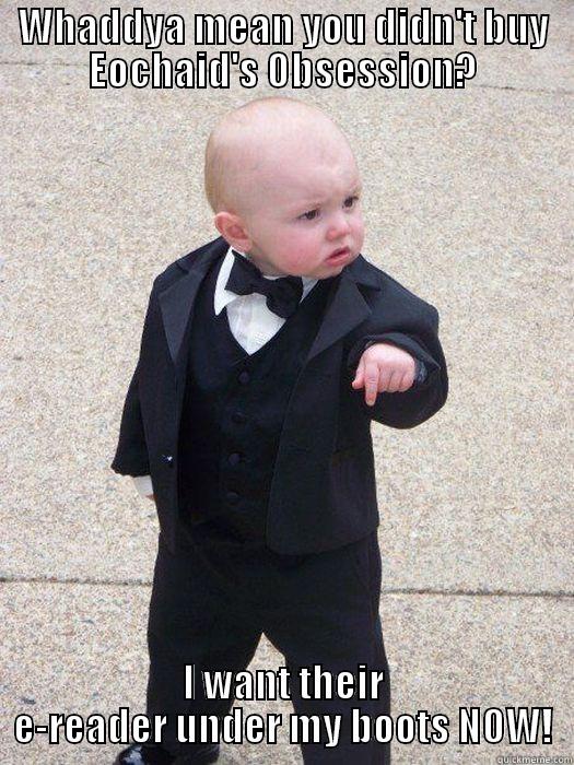 WHADDYA MEAN YOU DIDN'T BUY EOCHAID'S OBSESSION? I WANT THEIR E-READER UNDER MY BOOTS NOW! Baby Godfather