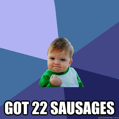  got 22 sausages  Success Kid
