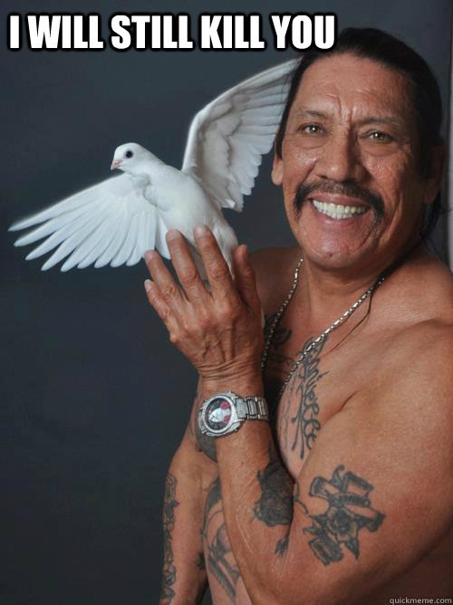 I will still kill you  Machete