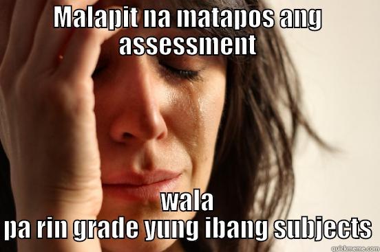 MALAPIT NA MATAPOS ANG ASSESSMENT WALA PA RIN GRADE YUNG IBANG SUBJECTS First World Problems