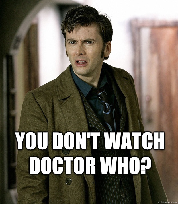 You don't watch Doctor Who?  Apalled 10th Doctor