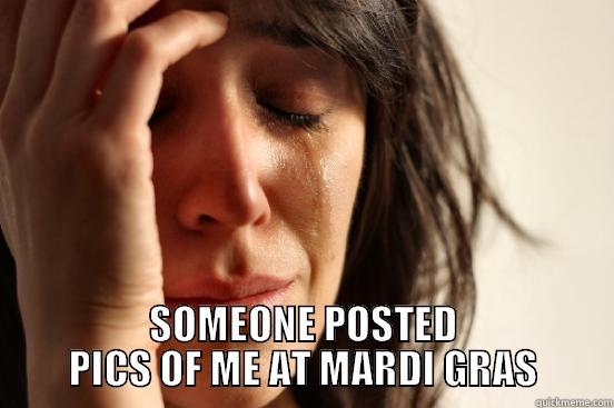  SOMEONE POSTED PICS OF ME AT MARDI GRAS First World Problems
