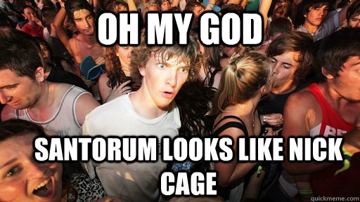 oh my god santorum looks like nick cage  Sudden Clarity Clarence