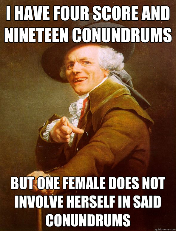 I have four score and nineteen conundrums but one female does not involve herself in said conundrums  Joseph Ducreux