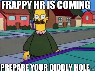 FRAPPY HR IS COMING prepare your diddly hole  