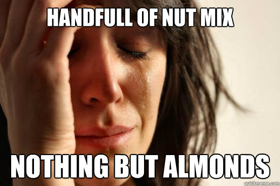 Handfull of nut mix Nothing but Almonds  First World Problems
