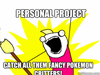 Personal project Catch all them fancy Pokemon critters!  All The Things