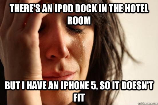 There's an ipod dock in the hotel room But I have an iphone 5, so it doesn't fit  First World Problems