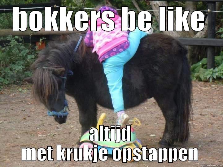 BOKKERS BE LIKE ALTIJD MET KRUKJE OPSTAPPEN Misc