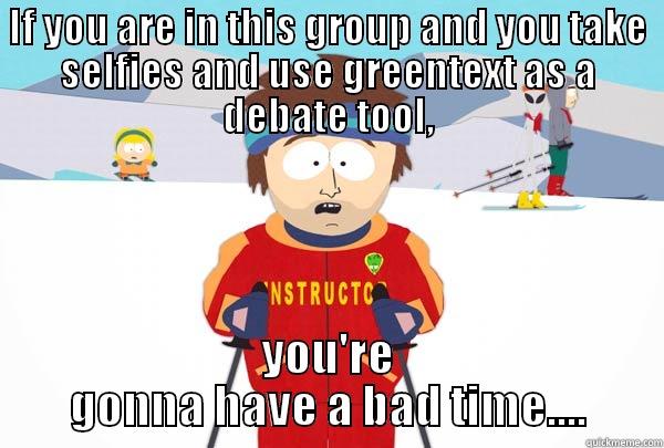 IF YOU ARE IN THIS GROUP AND YOU TAKE SELFIES AND USE GREENTEXT AS A DEBATE TOOL, YOU'RE GONNA HAVE A BAD TIME.... Super Cool Ski Instructor