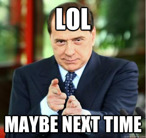Lol Maybe next time - Lol Maybe next time  Berlusconi Troll