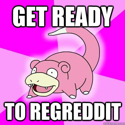 Get ready to regreddit  Slowpoke