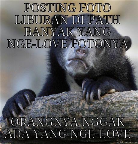 POSTING FOTO LIBURAN DI PATH BANYAK YANG NGE-LOVE FOTONYA ORANGNYA NGGAK ADA YANG NGE-LOVE Confession Bear
