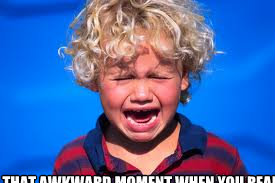 that awkward moment when you realise he is crying because he saw you.  That awkward moment