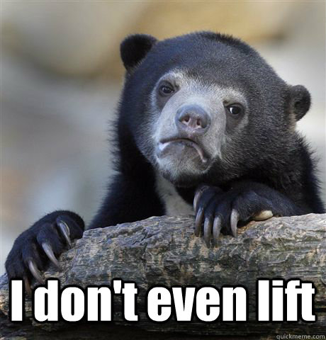  I don't even lift  Confession Bear