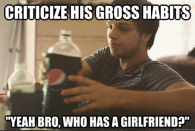 criticize his gross habits  