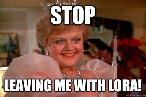 Stop Leaving me with Lora!  Jessica Fletcher