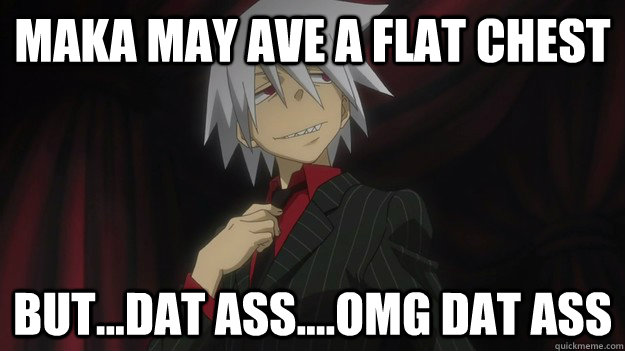 maka may ave a flat chest but...dat ass....omg dat ass - maka may ave a flat chest but...dat ass....omg dat ass  don soul