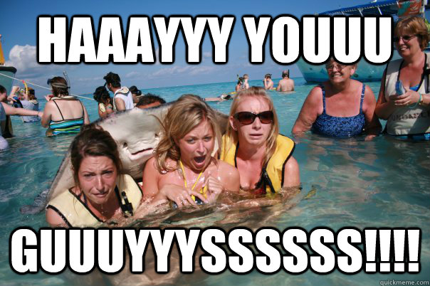 HAAAYYY YOUUU GUUUYYYSSSSSS!!!!  Pervert Stingray