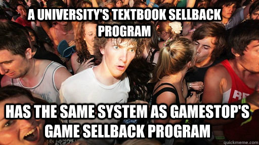 A university's textbook sellback program has the same system as Gamestop's game sellback program  Sudden Clarity Clarence