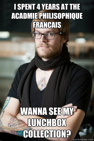 I SPENT 4 YEARS AT THE ACADMIE PHILISOPHIQUE FRANCAIS WANNA SEE MY LUNCHBOX COLLECTION?  Hipster Barista