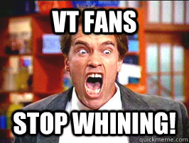 VT FANS STOP WHINING!  