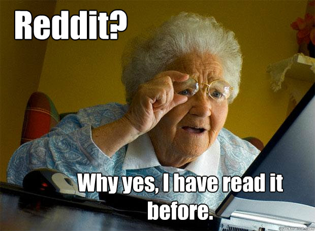 Reddit? Why yes, I have read it before.  Grandma finds the Internet