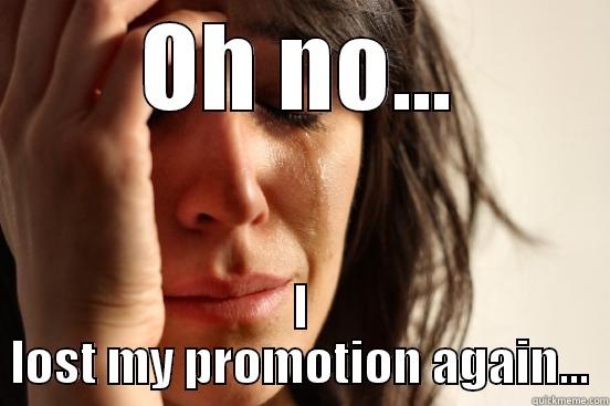 OH NO... I LOST MY PROMOTION AGAIN... First World Problems
