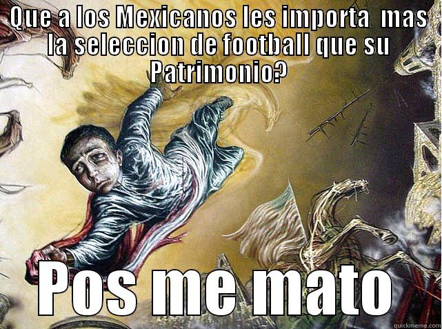QUE A LOS MEXICANOS LES IMPORTA  MAS LA SELECCION DE FOOTBALL QUE SU PATRIMONIO? POS ME MATO Misc