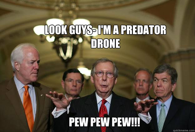 Look Guys- I'm a predator drone pew pew pew!!! - Look Guys- I'm a predator drone pew pew pew!!!  CooCoo McConnell