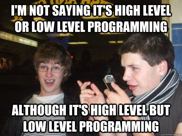 I'm not saying it's high level or low level programming although it's high level but low level programming - I'm not saying it's high level or low level programming although it's high level but low level programming  Tit-head Tom