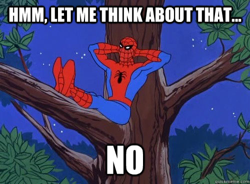 Hmm, let me think about that... no  Spider man