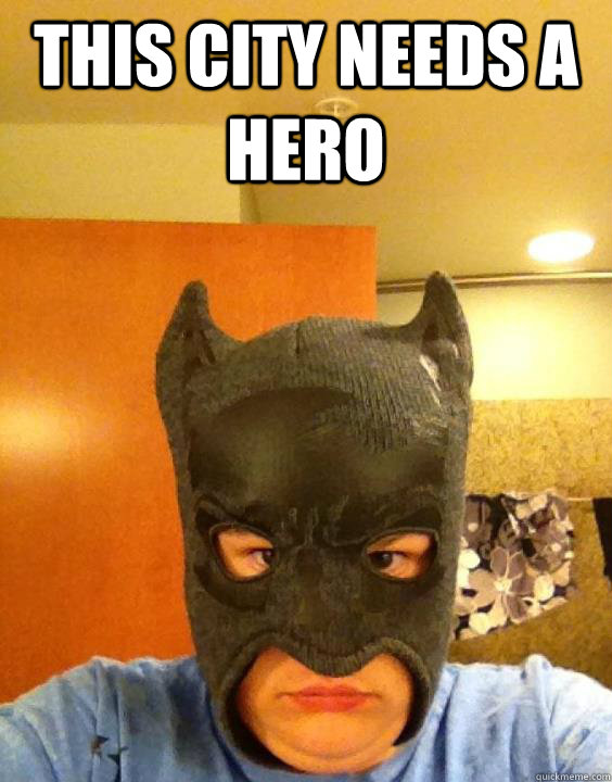 This city needs a hero  - This city needs a hero   The Dark Knight Rises