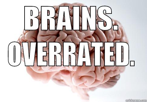 BRAINS. OVERRATED. Scumbag Brain