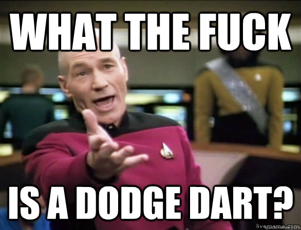 what the fuck is a dodge dart?  Annoyed Picard HD