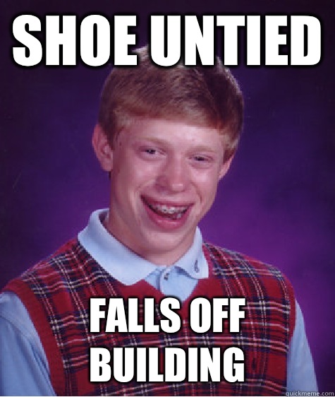 Shoe untied Falls off building  Bad Luck Brian