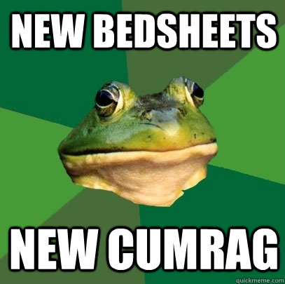 new bedsheets new cumrag  Foul Bachelor Frog